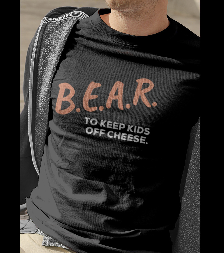 B.E.A.R. To Keep Kids Off Cheese Chicago Bears T-Shirt