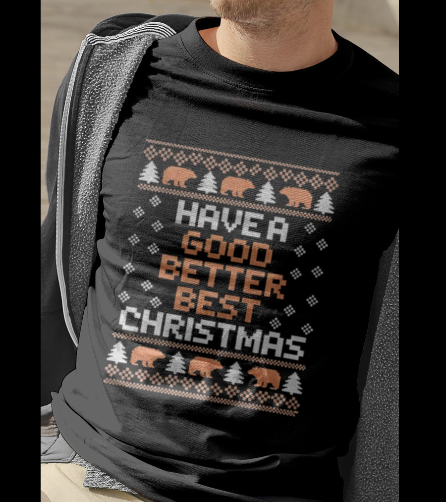 Have A Good Better Best Christmas Bears Trees Ugly Sweater T-Shirt