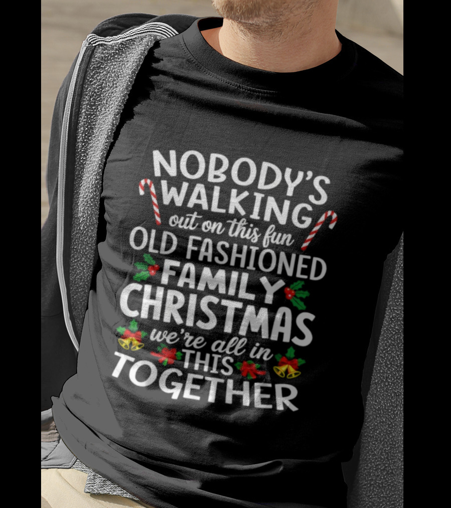 Nobody's Walking Out Fun Old Fashioned Family Christmas We're All In This Together Candy Canes Holly Berries Holiday Spirit T-Shirt