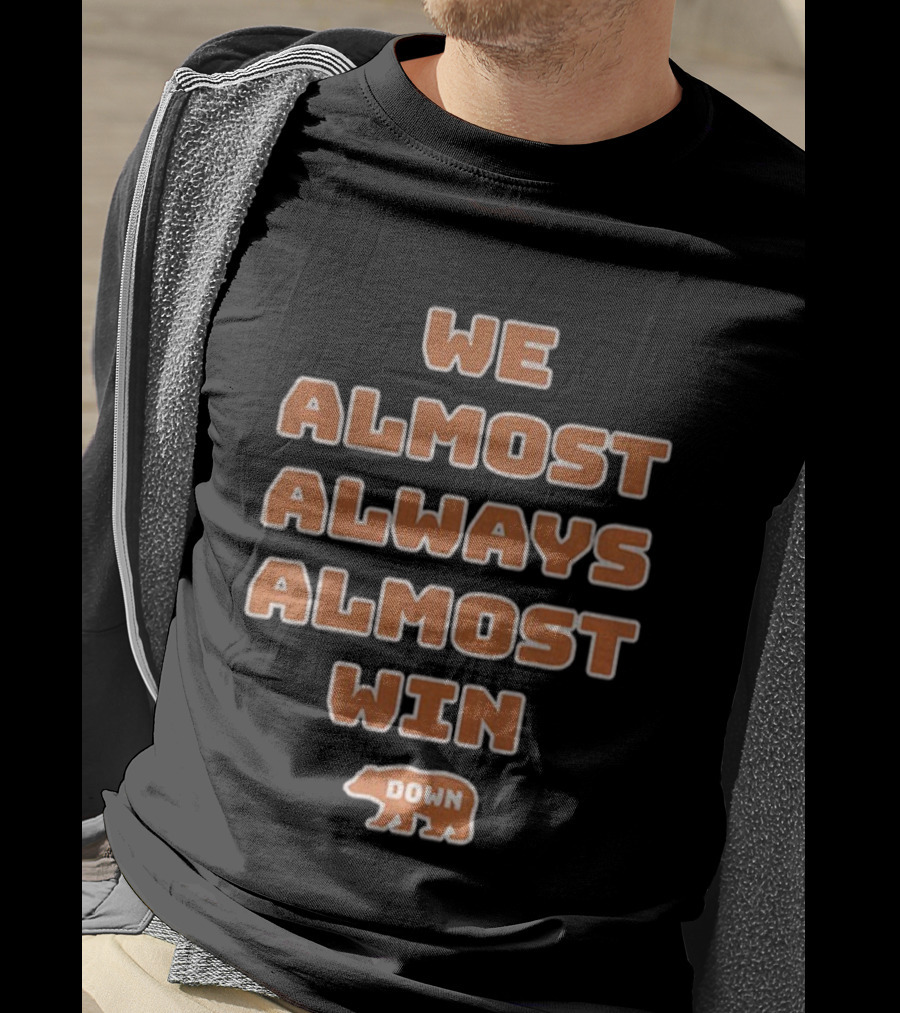 We Almost Always Almost Win Down Chicago Bears NFL Football T-Shirt