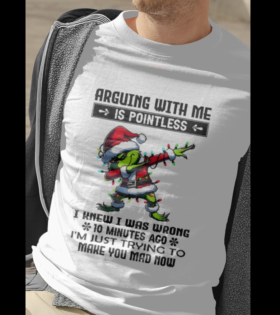 Grinch Santa Arguing With Me Is Pointless I Knew I Was Wrong 10 Minutes Ago I'm Just Trying To Make You Mad Now T-Shirt
