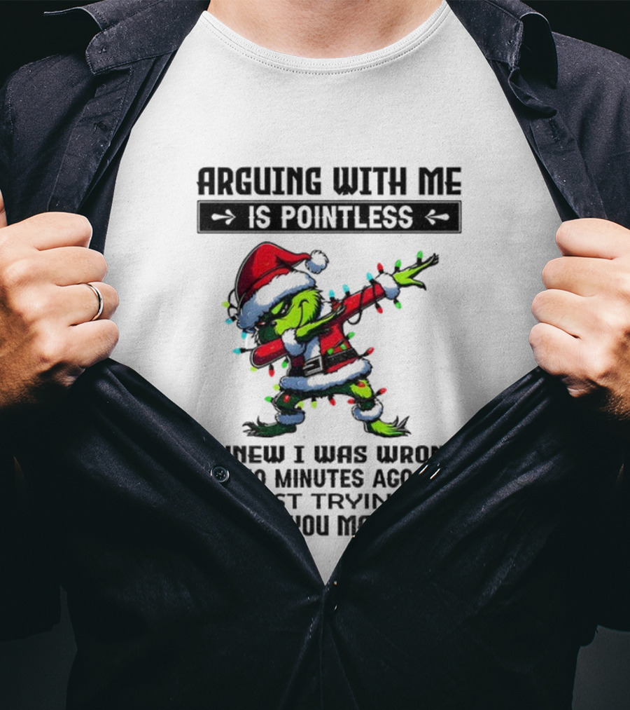 Grinch Santa Arguing With Me Is Pointless I Knew I Was Wrong 10 Minutes Ago I'm Just Trying To Make You Mad Now T-Shirt