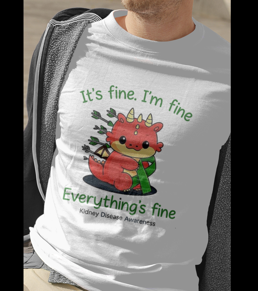 Dragon It's Fine I'm Fine Everything's Fine Kidney Disease Awareness T-Shirt