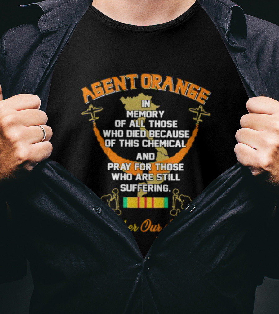 Agent Orange In Memory Of All Those Who Died Because Of This Chemical And Pray For Those Remember Our Sacrifice T-Shirt
