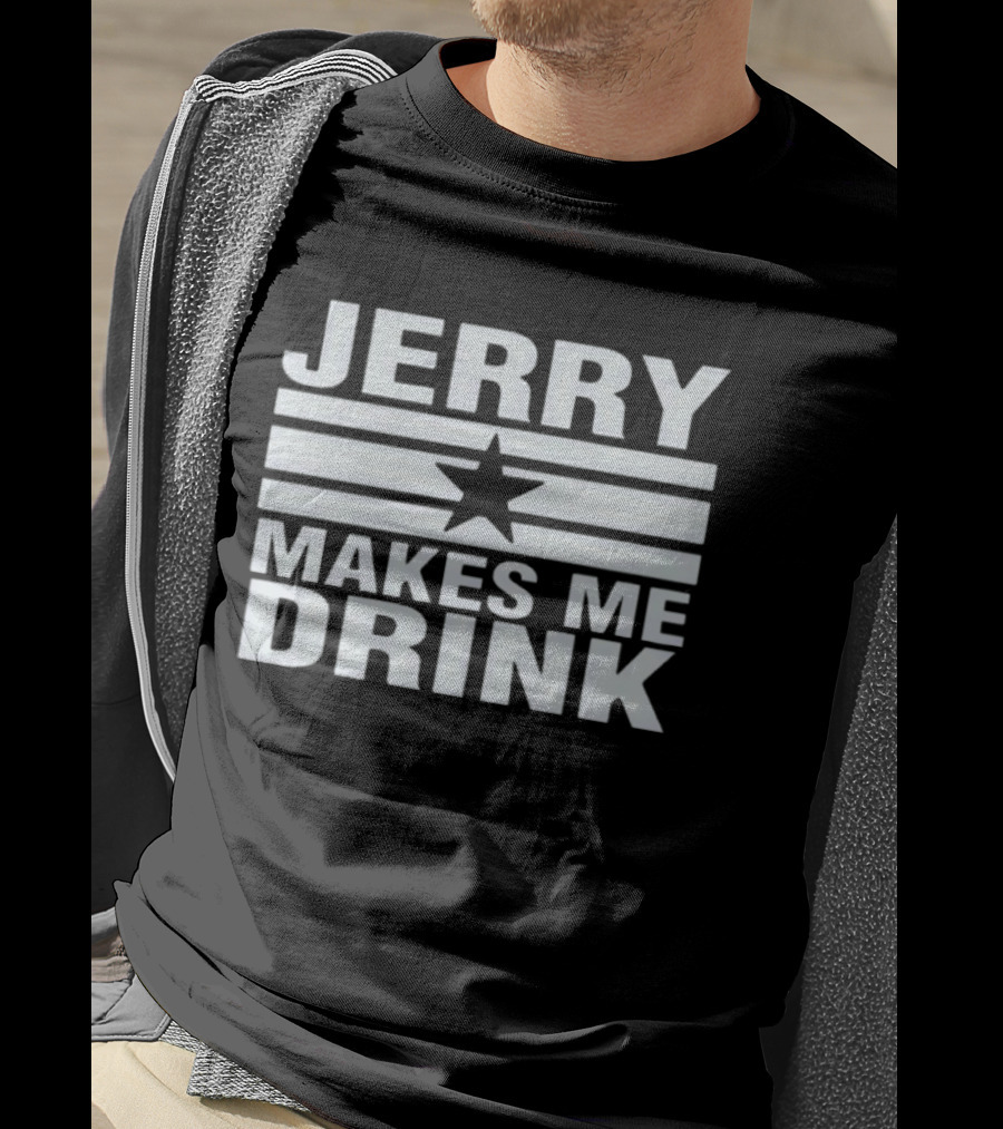 Jerry Makes Me Drink Dallas Cowboys Football Star Logo T-Shirt