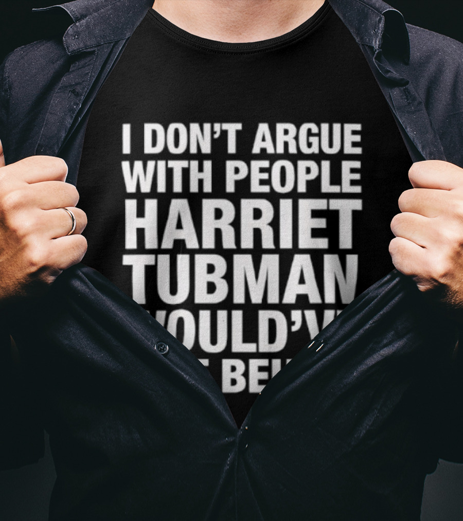 I Don’t Argue With People Harriet Tubman Would’ve Left Behind Urban Intellectuals T-Shirt