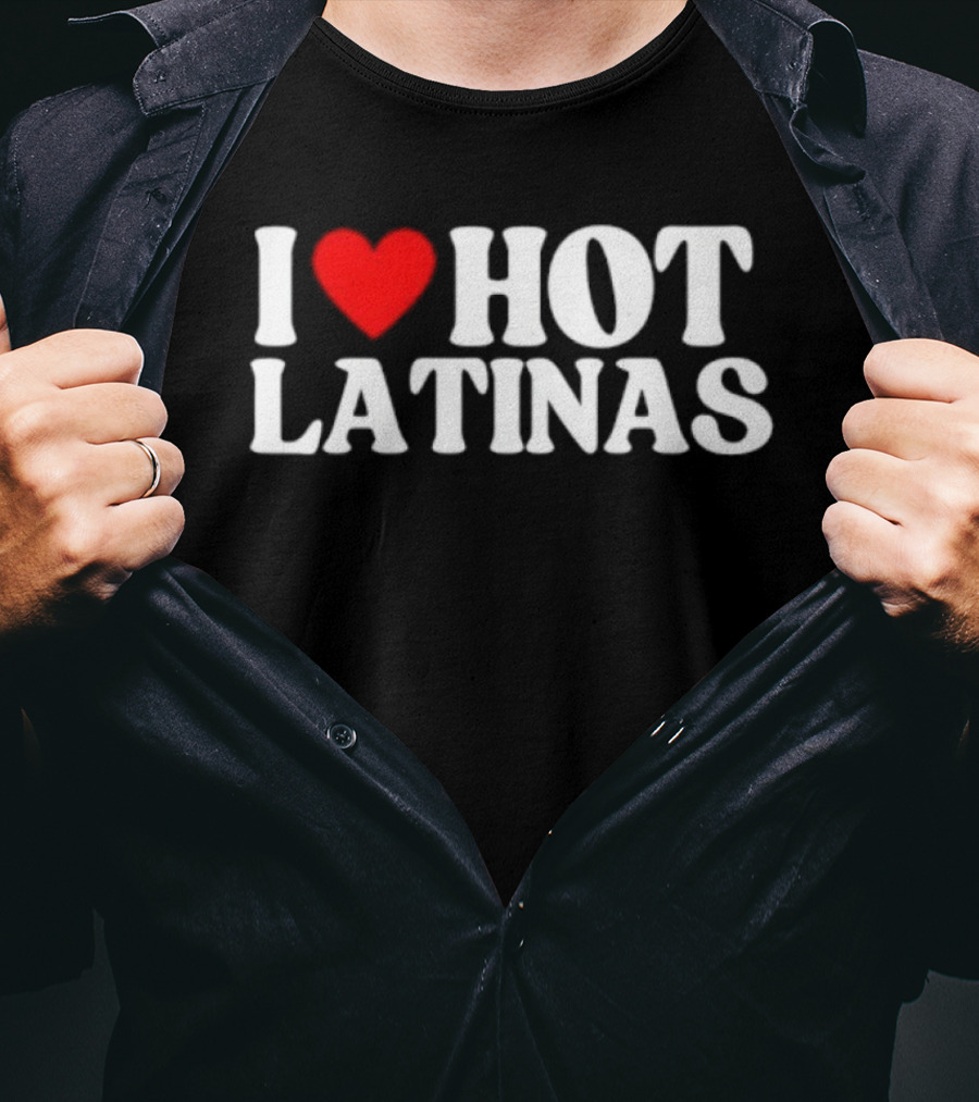 I Love Hot Latinas Bold Statement T-Shirt