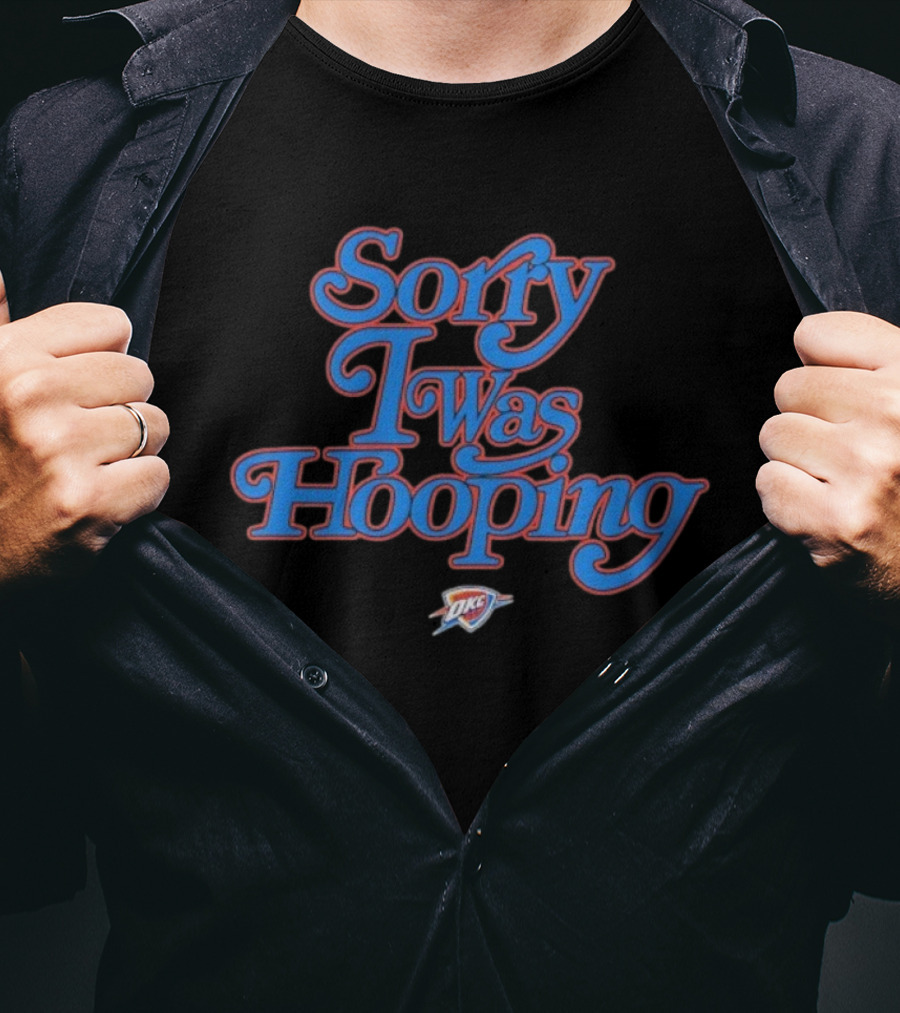 Oklahoma City Thunder Sorry I Was Hooping OKC T-Shirt