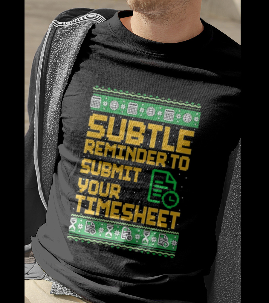 Subtle Reminder To Submit Your Timesheet Christmas Ugly Sweater Style Fun Office Holiday T-Shirt