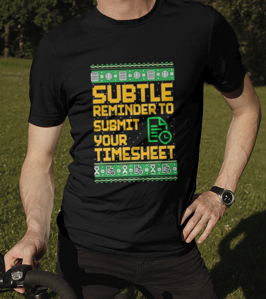 Subtle Reminder To Submit Your Timesheet Christmas Ugly Sweater Style Fun Office Holiday T-Shirt