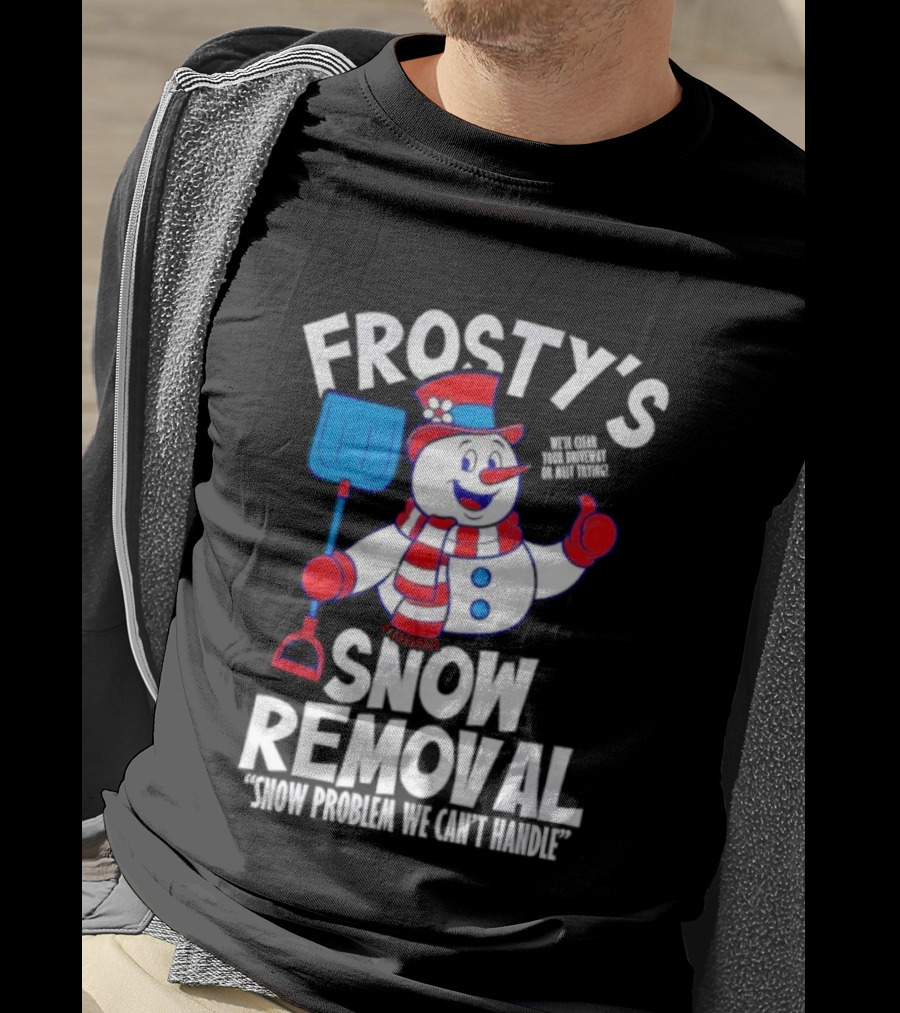 Frosty's Snow Removal Snow Problem We Can't Handle T-Shirt