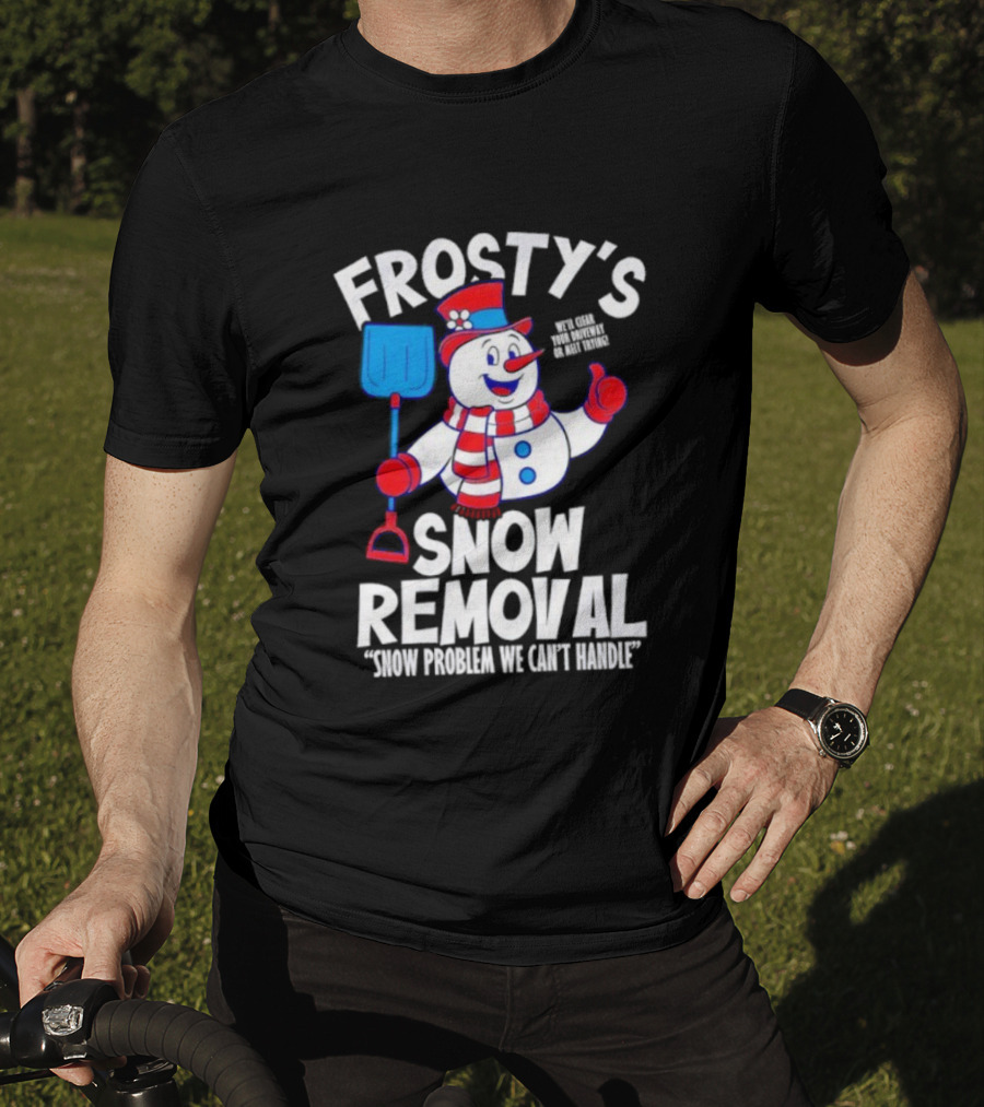 Frosty's Snow Removal Snow Problem We Can't Handle T-Shirt