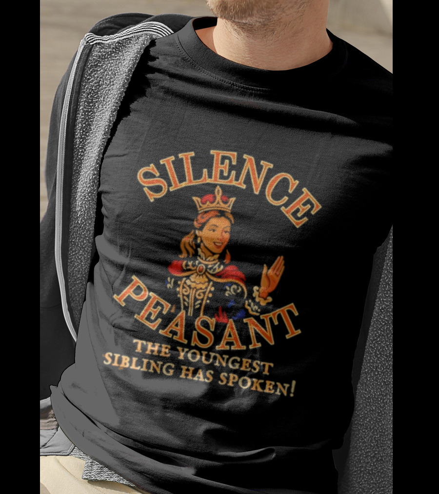 Silence Peasant The Youngest Sibling Has Spoken Queen T-Shirt
