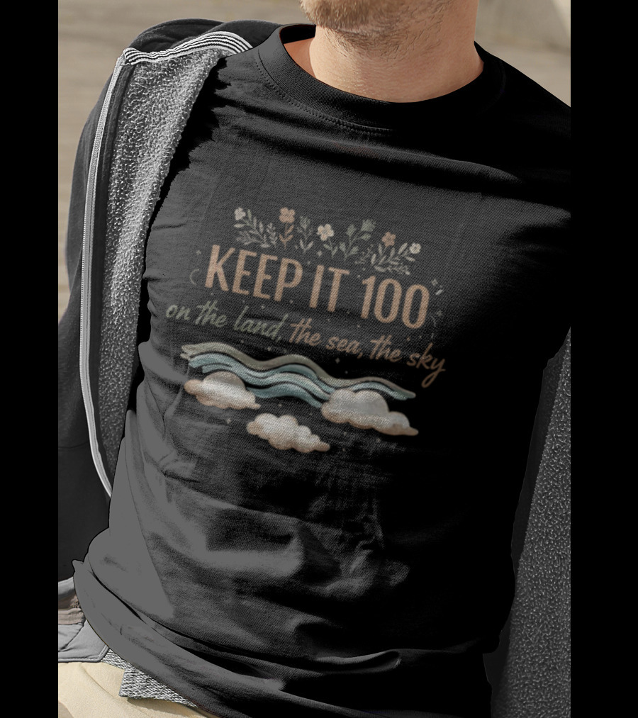 KEEP IT 100 On The Land The Sea The Sky Nature Theme T-Shirt