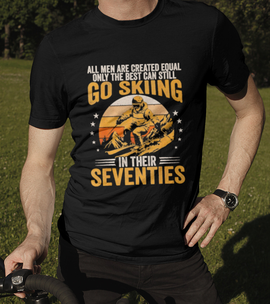 All Men Are Created Equal But The Best Go Skiing In Their Seventies T-Shirt