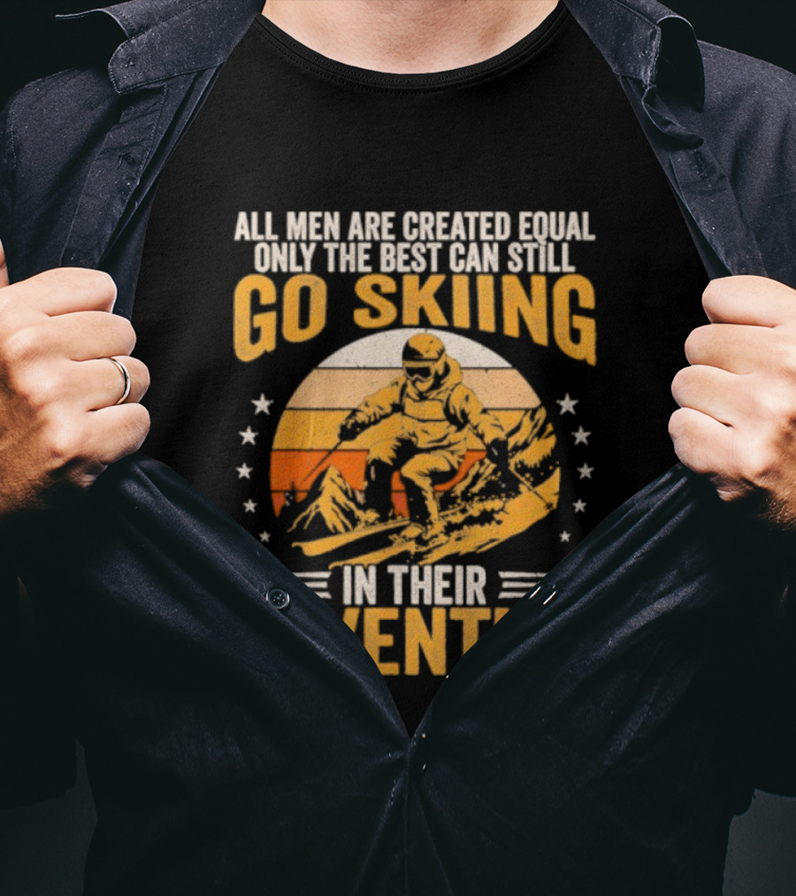 All Men Are Created Equal But The Best Go Skiing In Their Seventies T-Shirt