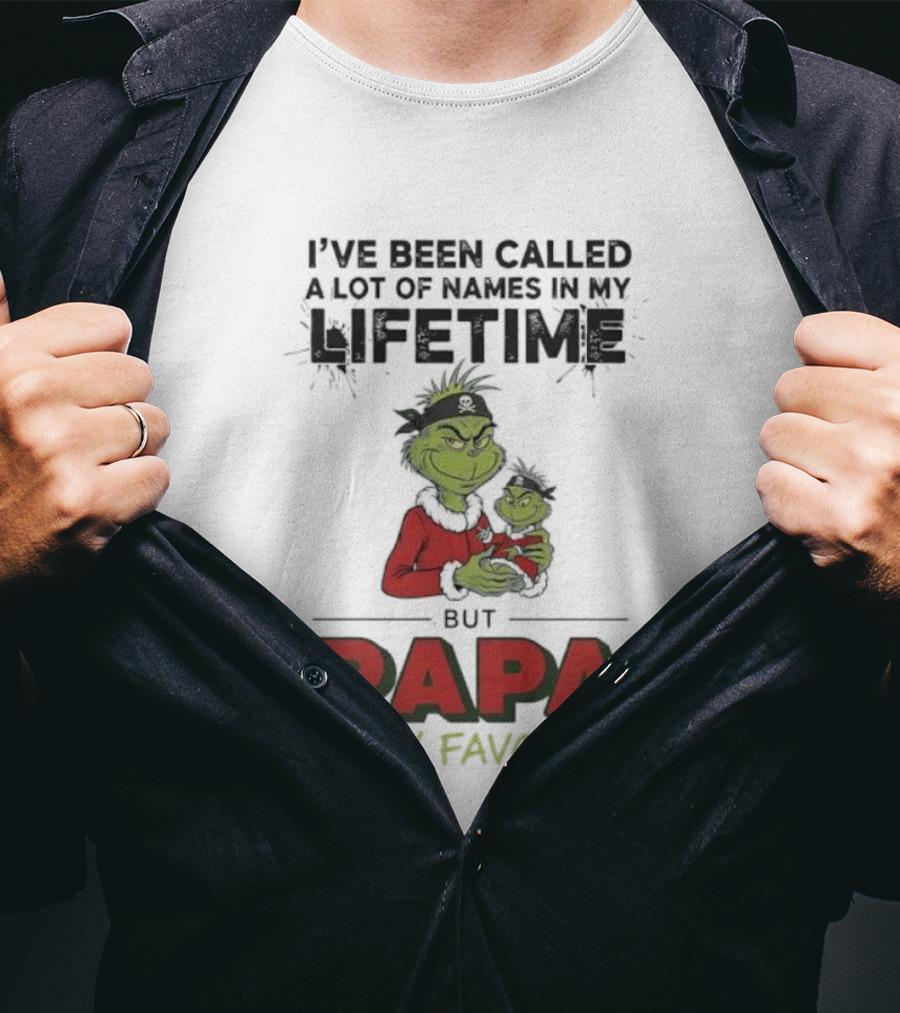 Grinch I've Been Called A Lot Of Names In My Lifetime But Papa Is My Favorite T-Shirt