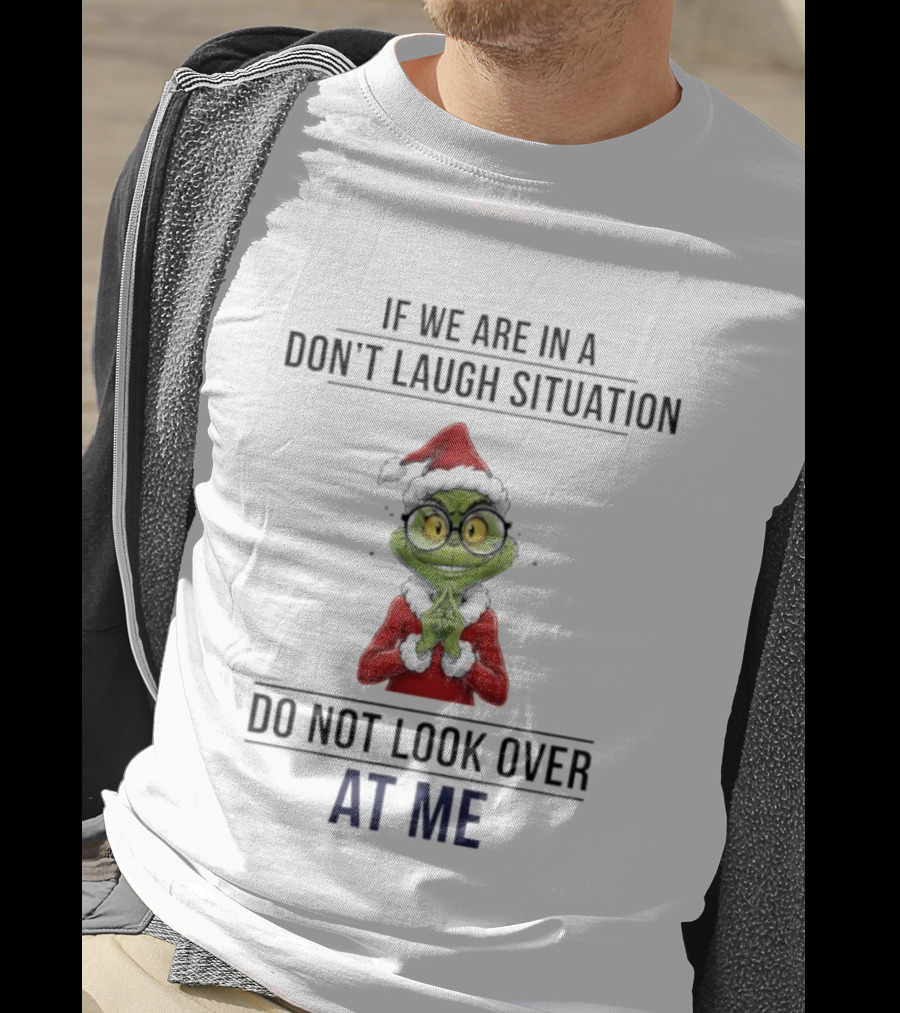 Grinch Don't Laugh Situation Do Not Look Over At Me T-Shirt