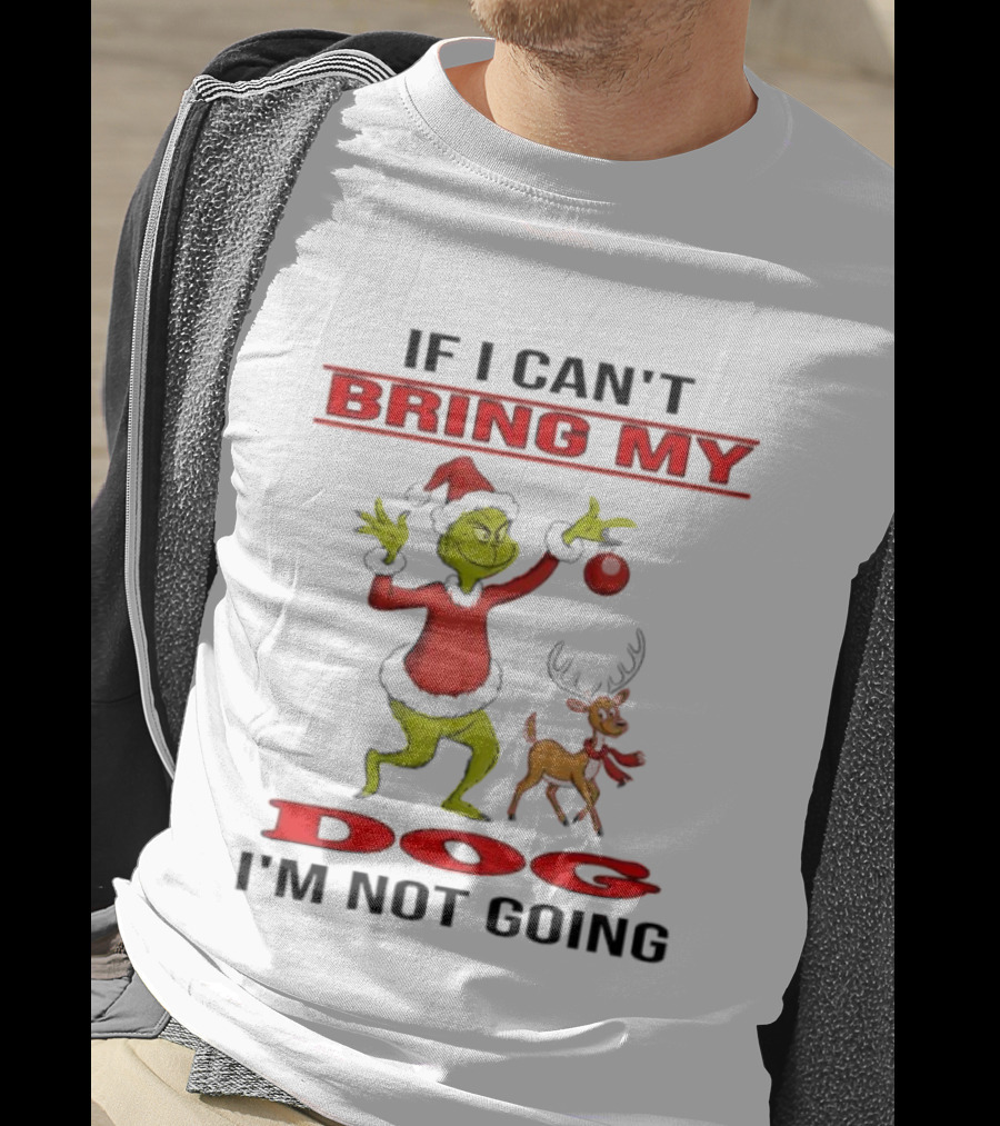 Grinch If I Can't Bring My Dog I'm Not Going T-Shirt