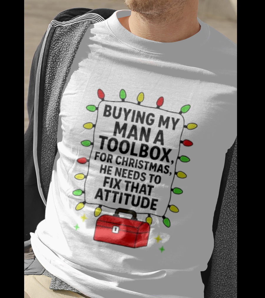Buying My Man A Toolbox For Christmas He Needs To Fix That Attitude Lights T-Shirt