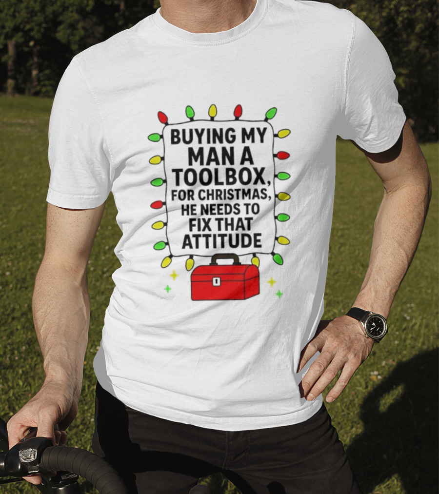 Buying My Man A Toolbox For Christmas He Needs To Fix That Attitude Lights T-Shirt