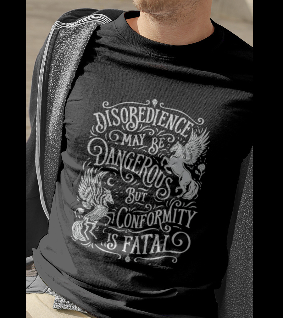 Disobedience May Be Dangerous But Conformity Is Fatal Pegasus Artistry T-Shirt