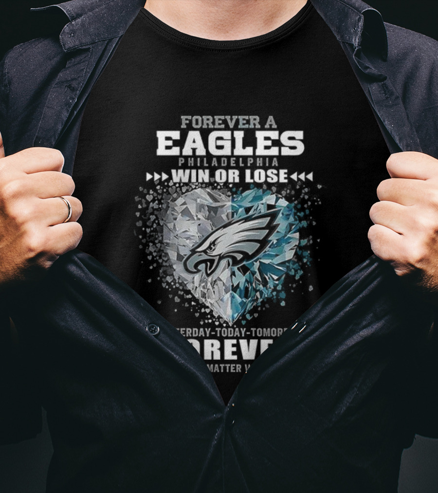 Forever A Eagles Philadelphia Win Or Lose Yesterday Today Tomorrow Forever No Matter What T-Shirt