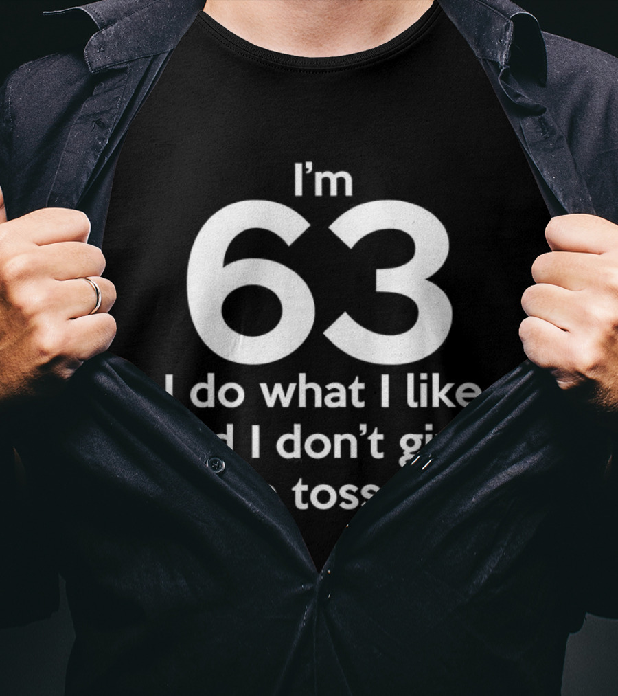 I’m 63 I Do What I Like And I Don’t Give A Toss T-Shirt