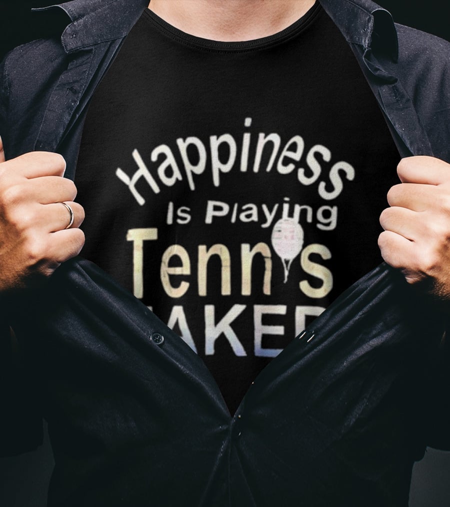 Happiness Is Playing Tennis Naked Fun Quote Tennis Player Gift T-Shirt