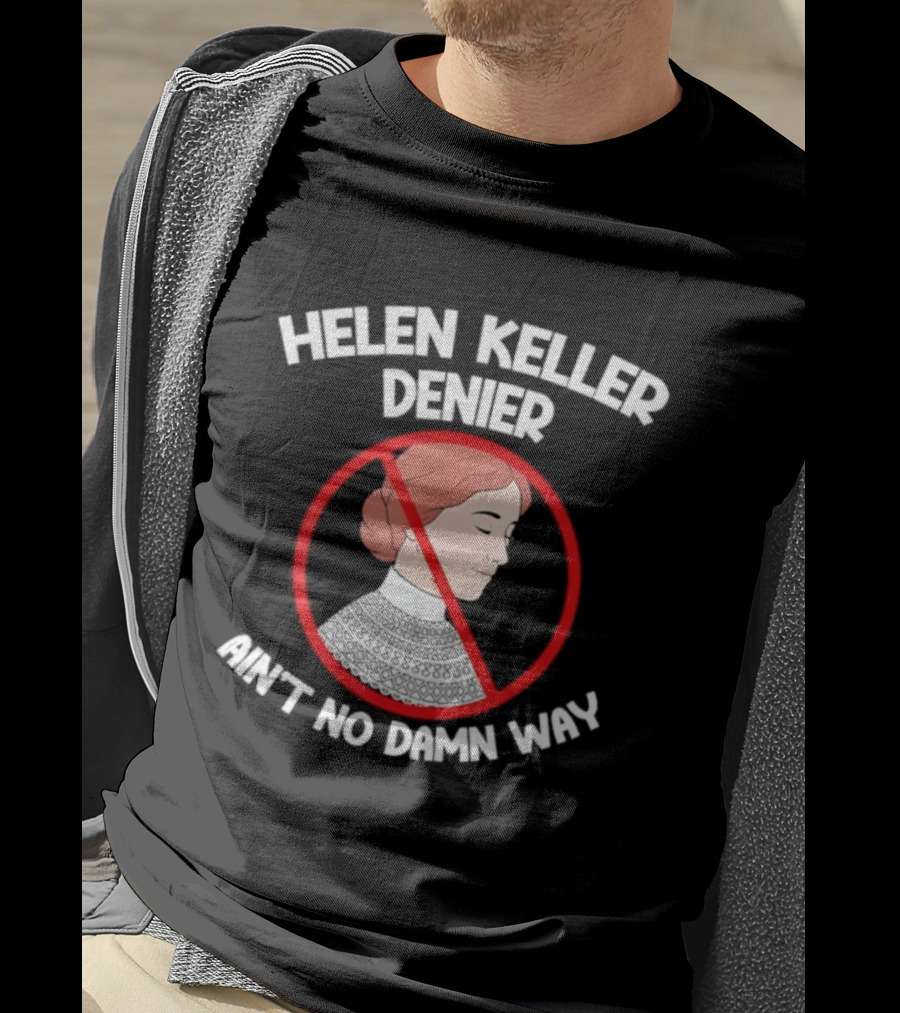 Helen Keller Denier Ain’t No Damn Way T-Shirt