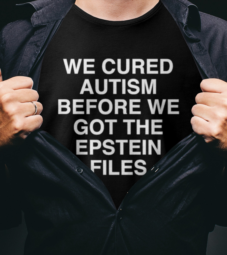 We Cured Autism Before We Got The Epstein Files T-Shirt