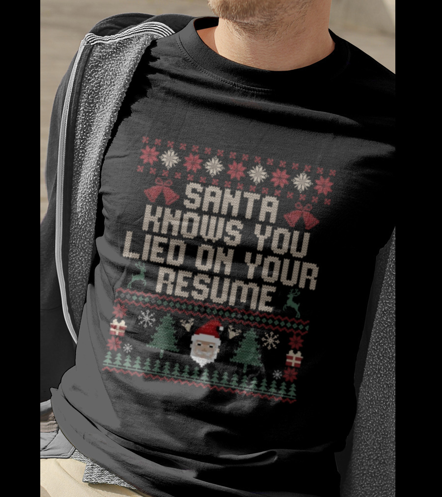 Santa Knows You Lied On Your Resume Funny Ugly Christmas Sweater Design T-Shirt