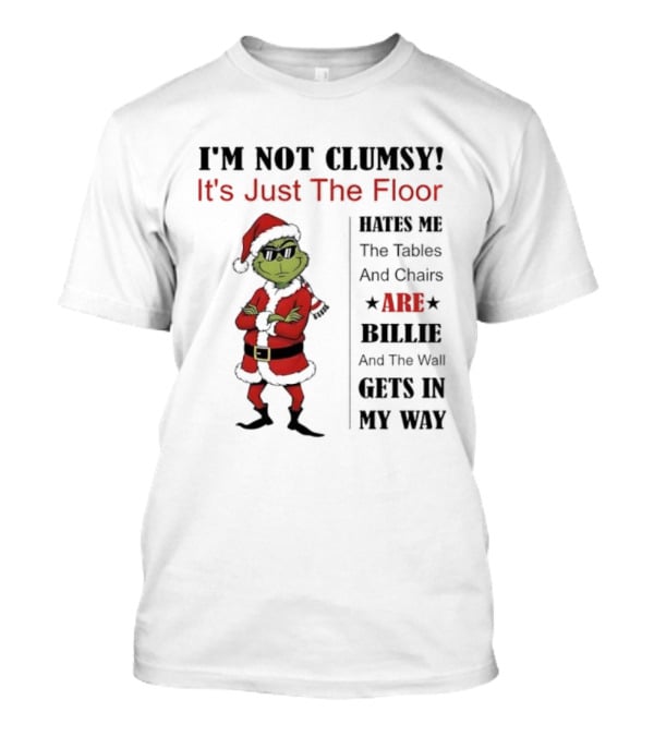 Grinch I'm Not Clumsy It's Just The Floor Hates Me Tables And Chairs Are Bullies Wall Gets In My Way T-Shirt