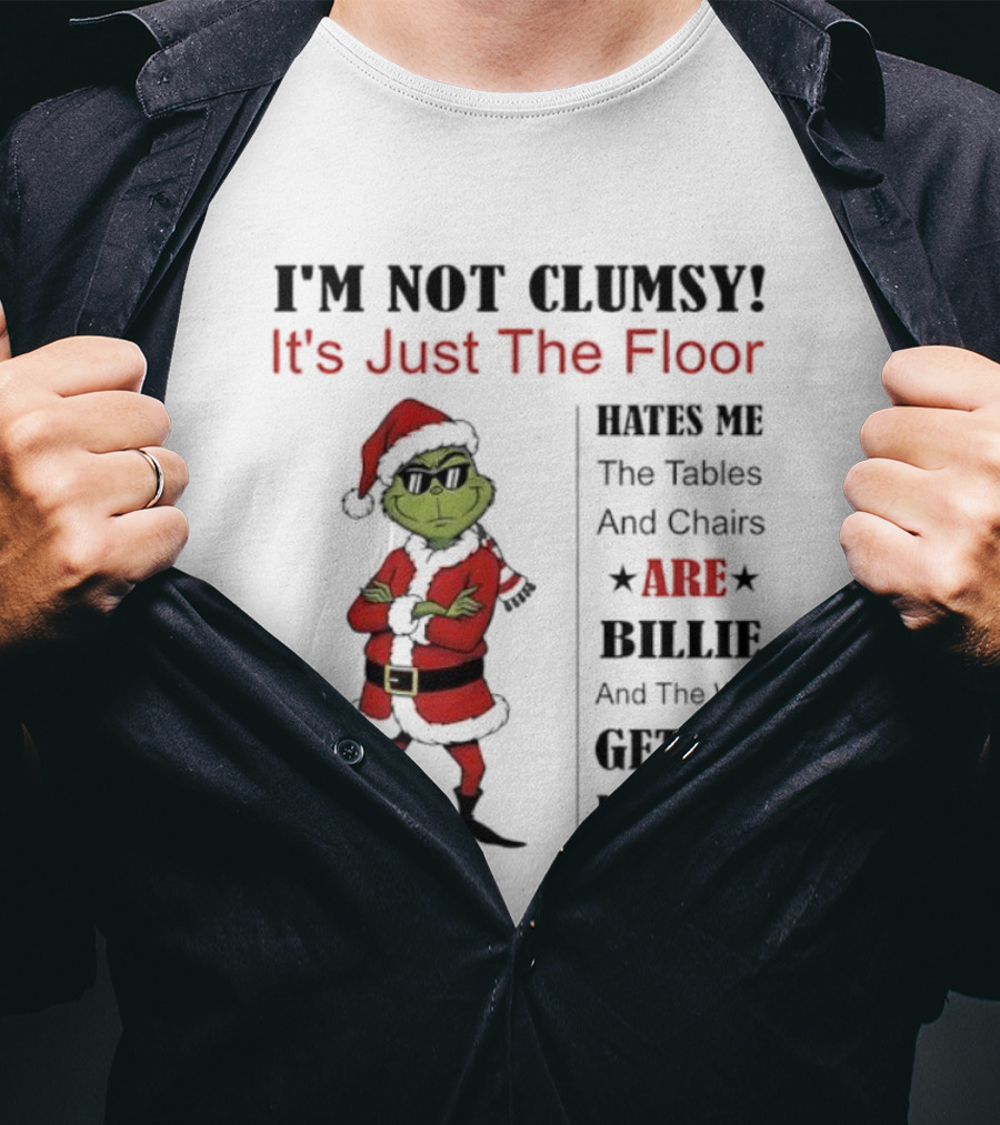 Grinch I'm Not Clumsy It's Just The Floor Hates Me Tables And Chairs Are Bullies Wall Gets In My Way T-Shirt