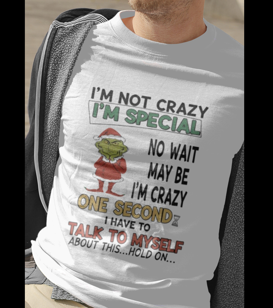 I'm Not Crazy I'm Special No Wait Maybe I'm Crazy One Second Grinch T-Shirt