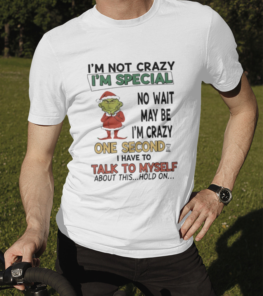 I'm Not Crazy I'm Special No Wait Maybe I'm Crazy One Second Grinch T-Shirt