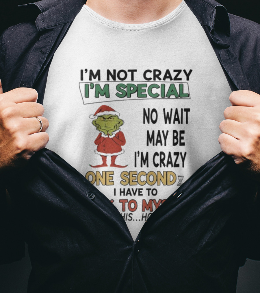 I'm Not Crazy I'm Special No Wait Maybe I'm Crazy One Second Grinch T-Shirt
