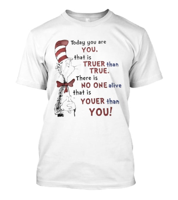Dr. Seuss Cat In The Hat Quote Today You Are You Truer Than True T-Shirt