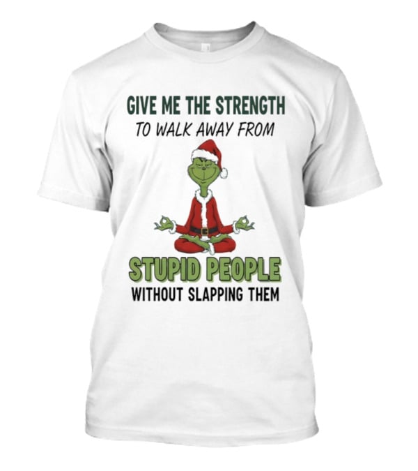 Grinch Santa Give Me The Strength To Walk Away From Stupid People Without Slapping Them T-Shirt