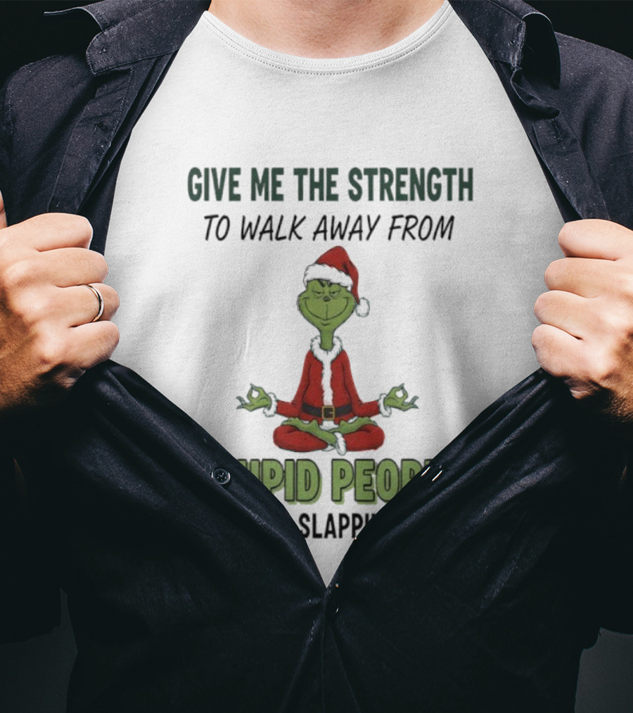Grinch Santa Give Me The Strength To Walk Away From Stupid People Without Slapping Them T-Shirt