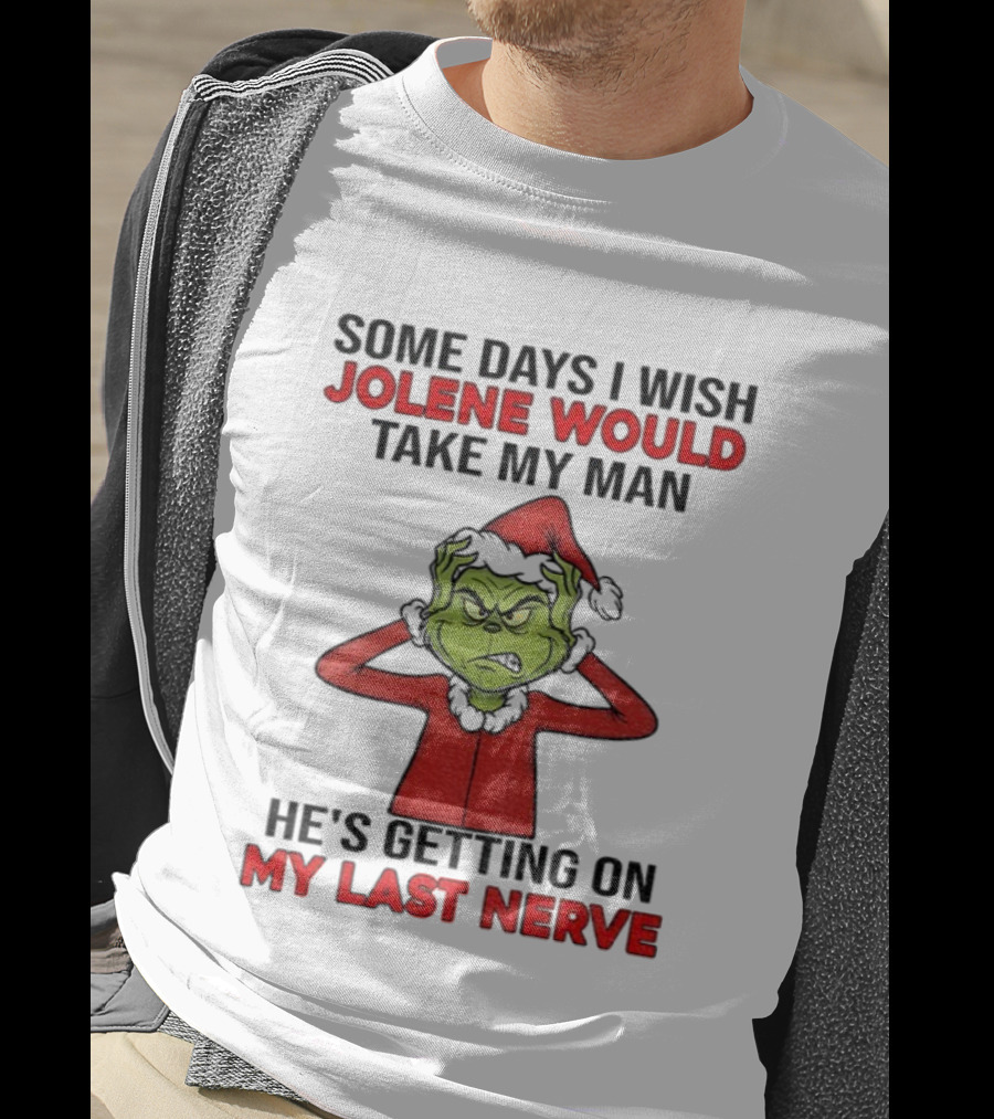 Some Days I Wish Jolene Would Take My Man He's Getting On My Last Nerve Grinch Santa Christmas T-Shirt