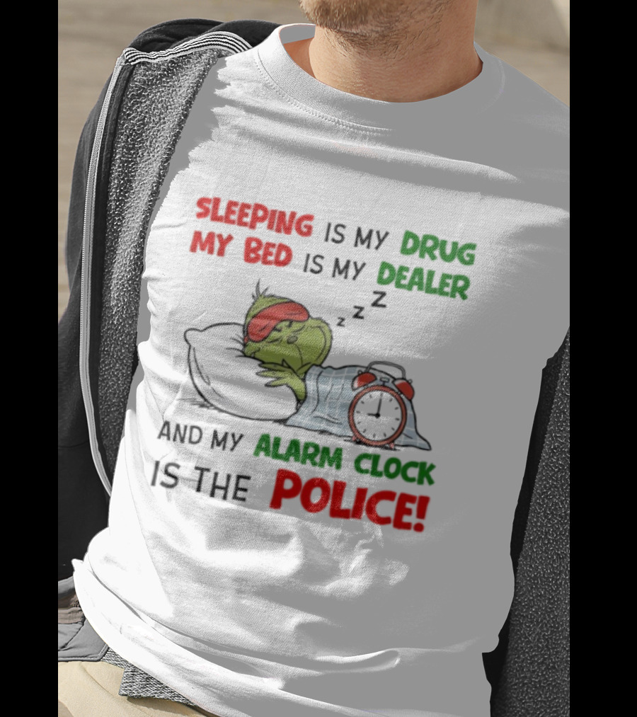 Sleeping Is My Drug My Bed Is My Dealer Grinch Alarm Police T-Shirt