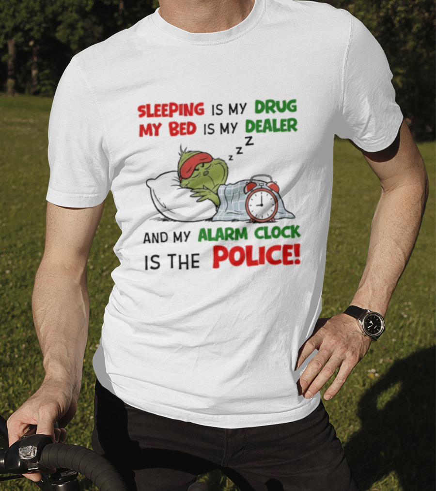 Sleeping Is My Drug My Bed Is My Dealer Grinch Alarm Police T-Shirt