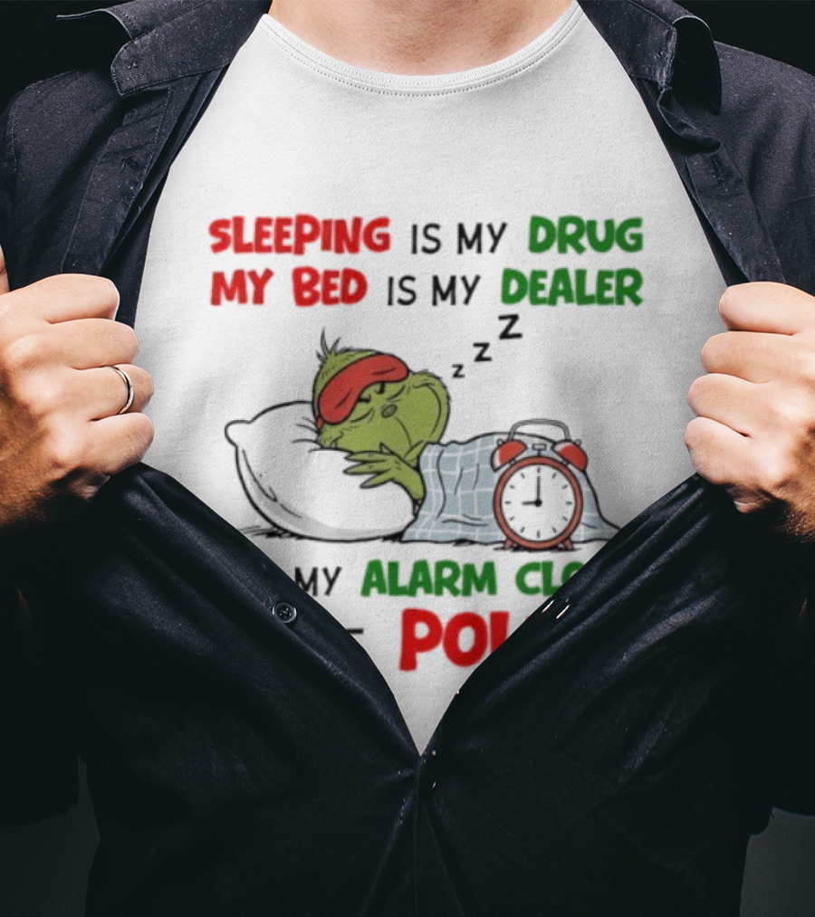 Sleeping Is My Drug My Bed Is My Dealer Grinch Alarm Police T-Shirt