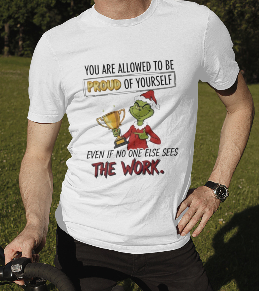 Grinch Proud Of Yourself Even If No One Sees The Work T-Shirt