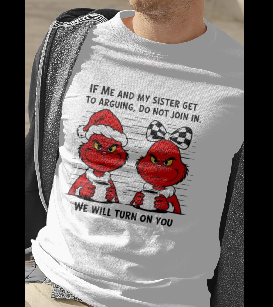 Red Grinch If Me And My Sister Get To Arguing Do Not Join In We Will Turn On You T-Shirt