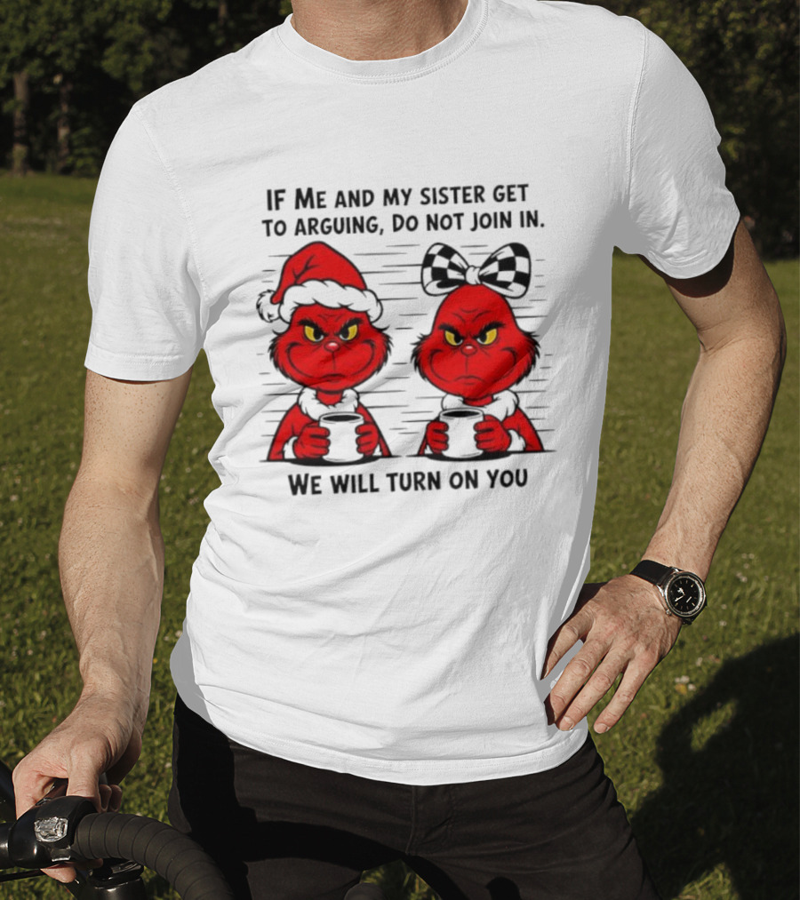 Red Grinch If Me And My Sister Get To Arguing Do Not Join In We Will Turn On You T-Shirt