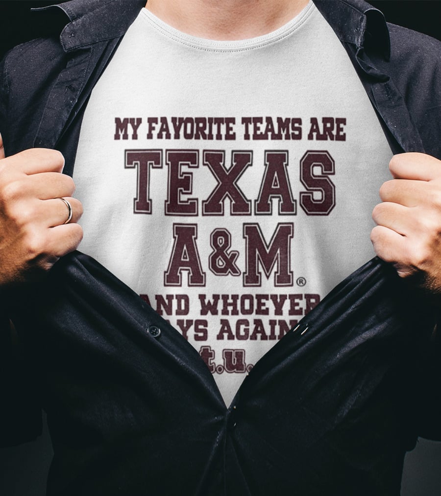 My Favorite Teams Are Texas A&M And Whoever Plays Against Texas A&M T-Shirt