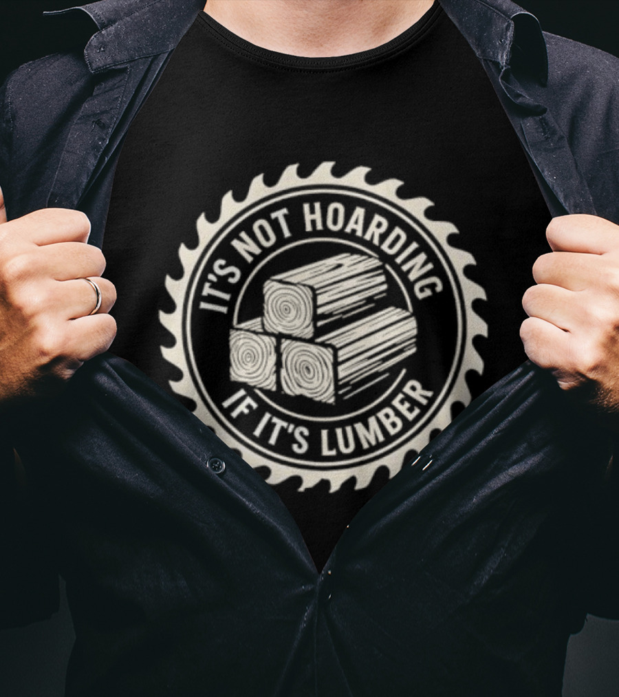 It's Not Hoarding If It's Lumber Saw Blade Woodworking T-Shirt