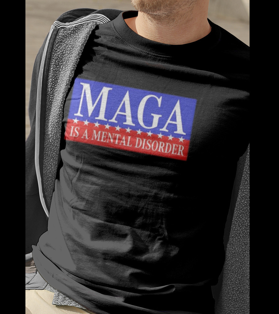 MAGA Is A Mental Disorder Political Statement T-Shirt
